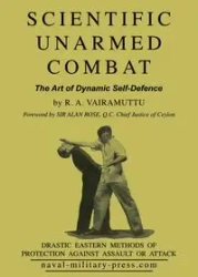 SCIENTIFIC UNARMED COMBAT The Art of Dynamic Self-Defence - Vairamuttu R. A.