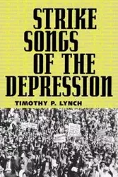Strike Songs of the Depression - Timothy P. Lynch