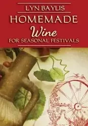 Homemade Wine for Seasonal Celebrations - Lyn Baylis