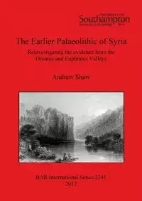 The Earlier Palaeolithic of Syria - Andrew Shaw