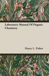 Laboratory Manual Of Organic Chemistry - Harry L. Fisher