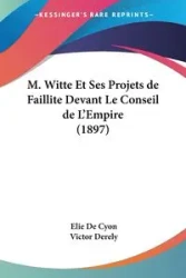 M. Witte Et Ses Projets de Faillite Devant Le Conseil de L'Empire (1897) - De Cyon Elie