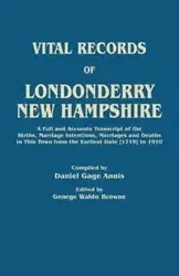 Vital Records of Londonderry, New Hampshire. a Full and Accurate Transcript of the Births, Marriage Intentions, Marriages and Deaths in This Town from - Annis Daniel Gage