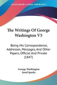 The Writings Of George Washington V5 - George Washington