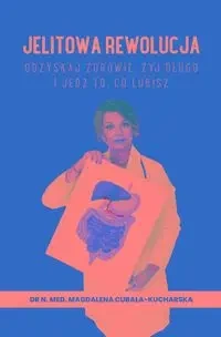 Jelitowa rewolucja. Odzyskaj zdrowie, żyj długo... - Magdalena Cubała-Kucharska