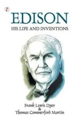 Edison His Life and Inventions - Frank Lewis Dyer