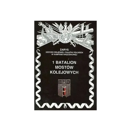 1 Batalion Mostów Kolejowych Zarys Historii Wojennej Pułków Polskich w Kampanii Wrześniowej - Piotr Zarzycki