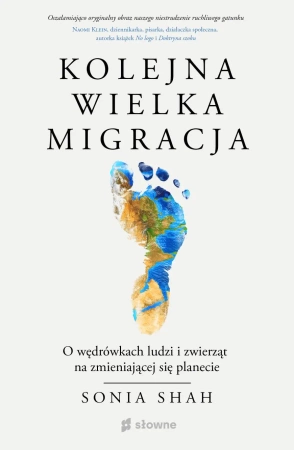 Kolejna wielka migracja. O wędrówkach ludzi i zwierząt na zmieniającej się planecie - Sonia Shah