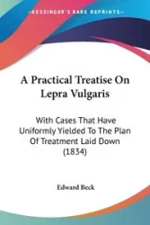 A Practical Treatise On Lepra Vulgaris - Edward Beck