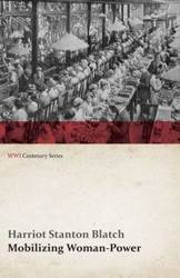 Mobilizing Woman-Power (WWI Centenary Series) - Stanton Blatch Harriot