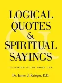 Logical Quotes and Spiritual Sayings - Krieger D.D. Dr. James J.