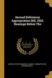 Second Deficiency Appropriation Bill, 1920, Hearings Before The - States Congress. Senate. Committee on ap