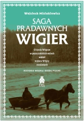 Saga pradawnych Wigier. O życiu Wigran w puszczańskich wsiach wokół jeziora Wigry rozsianych. Histor - Wojciech Misiukiewicz