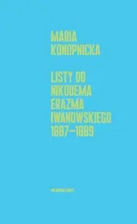 Listy do Nikodema Erazma Iwanowskiego 1887-1889 - Maria Konopnicka