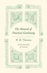 The Manual of Practical Gardening - An Everyday Guide for Amateurs - Thomas H. H.
