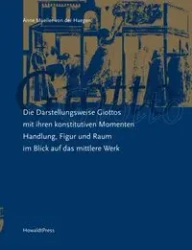 Die Darstellungsweise Giottos mit ihren Konstitutiven Momenten Handlung, Figur und Raum im Blick auf das mittlere Werk - von Anne Mueller der Haegen