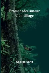 Promenades autour d'un village - George Sand