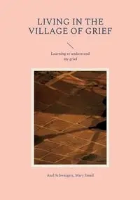 Living in the Village of Grief - Schwaigert Axel