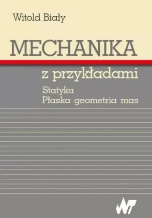 Mechanika z przykładami. Statyka. Płaska geometria - Witold Biały