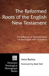 The Reformed Roots of the English New Testament - Irena Backus