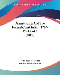 Pennsylvania And The Federal Constitution, 1787-1788 Part 1 (1888) - John McMaster Bach