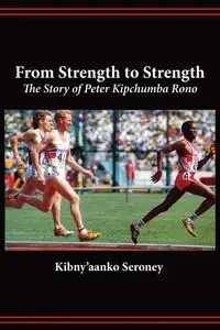 From Strength to Strength. The Story of Peter Kipchumba Rono - Seroney Kibny'aanko