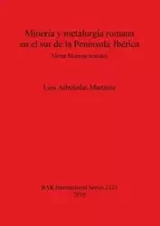 Minería y metalurgia romana en el sur de la Península Ibérica - Luis Arboledas Martínez