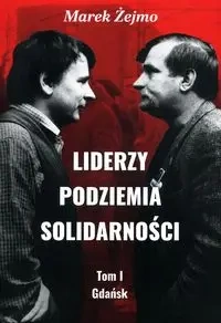 Liderzy podziemia Solidarności Tom 1 Gdańsk - Marek Żejmo