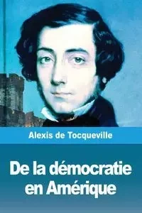 De la démocratie en Amérique - Alexis de Tocqueville