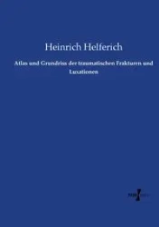 Atlas und Grundriss der traumatischen Frakturen und Luxationen - Helferich Heinrich