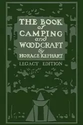 The Book Of Camping And Woodcraft (Legacy Edition) - Horace Kephart