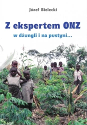 Z ekspertem ONZ w dżungli i na pustyni... - Józef Bielecki