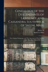 Genealogy of the Descendants of Lawrence and Cassandra Southwick of Salem, Mass. - Maria A. Ober