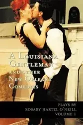 A Louisiana Gentleman and Other New Orleans Comedies - O'Neill Rosary Hartel
