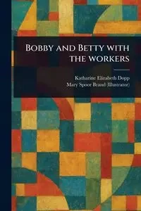 Bobby and Betty With the Workers - Katharine Elizabeth Dopp