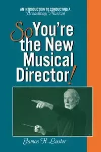 So, You're the New Musical Director! - James H. Laster