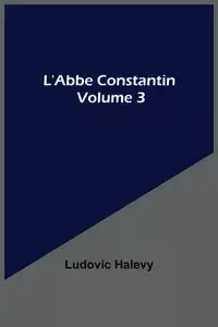 L'Abbe Constantin - Volume 3 - Halevy Ludovic