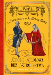 Awantura o Królową Bonę T.1 Król i królowa bez... - Renata Czarnecka
