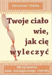 Twoje ciało wie, jak cię wyleczyć - Christian Fleche
