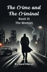 The Crime And The Criminal Book III The Woman - Richard Marsh