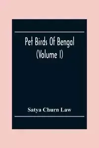 Pet Birds Of Bengal (Volume I) - Churn Law Satya
