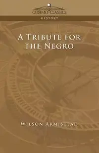 A Tribute for the Negro - Wilson Armistead