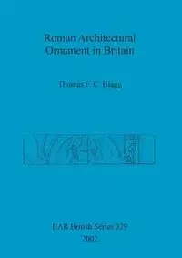 Roman Architectural Ornament in Britain - Thomas Blagg  F. C.