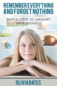 Remember Everything and Forget Nothing - Olivia Bates