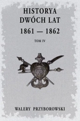 Historya dwóch lat 1861-1862 T.4 - Walery Przyborowski