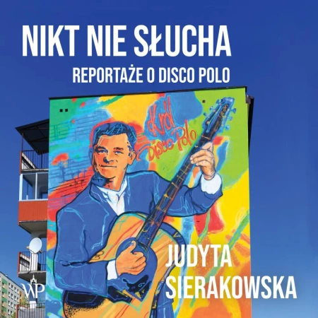 audiobook Nikt nie słucha. Reportaże o disco polo - Judyta Sierakowska