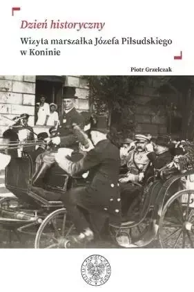 Dzień historyczny. Wizyta marszałka Józefa... - Piotr Grzelczak