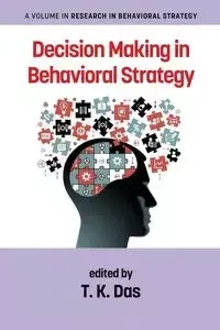 Decision Making in Behavioral Strategy - Das T. K.