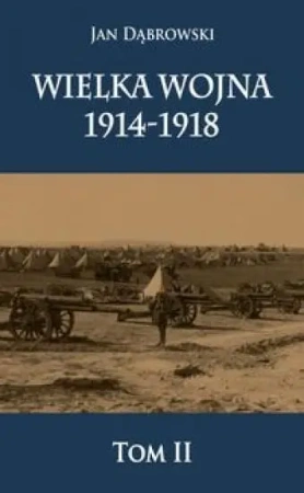 Wielka Wojna 1914-1918 T.2 - Jan Dąbrowski
