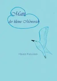 Matti, der kleine Möwerich - Heike Fleischer
